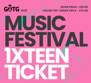 GOTG 2025 – Teen - CHILDREN AGED 16 AND UNDER WILL NOT BE PERMITTED ENTRY UNLESS ACCOMPANIED BY A RESPONSIBLE ADULT (AGED 18 OR OVER).